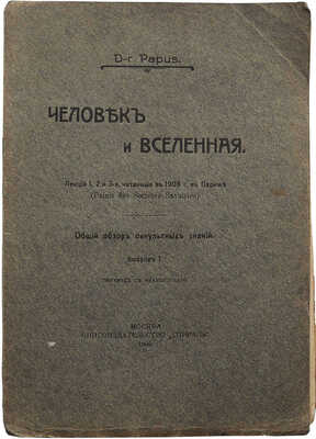 [Анкос Жерар] Человек и вселенная. Лекции 1, 2 и 3-я, читанные в 1908 г. в Париже. М., 1909.
